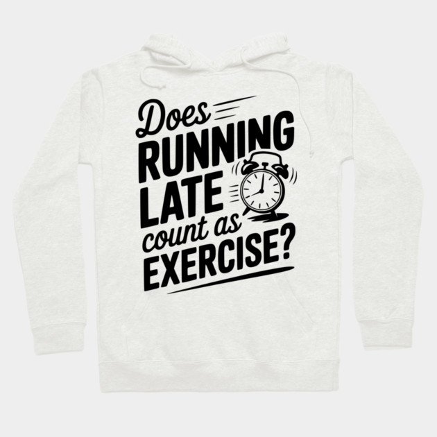 Does Running Late Count as Exercise? Hoodie by Frank Ring