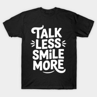 Talk Less Smile More T-Shirt