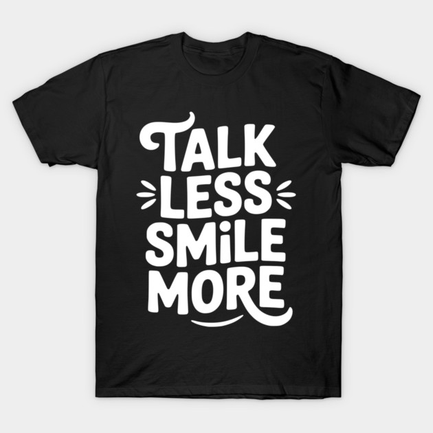 Talk Less Smile More T-Shirt by Frank Ring