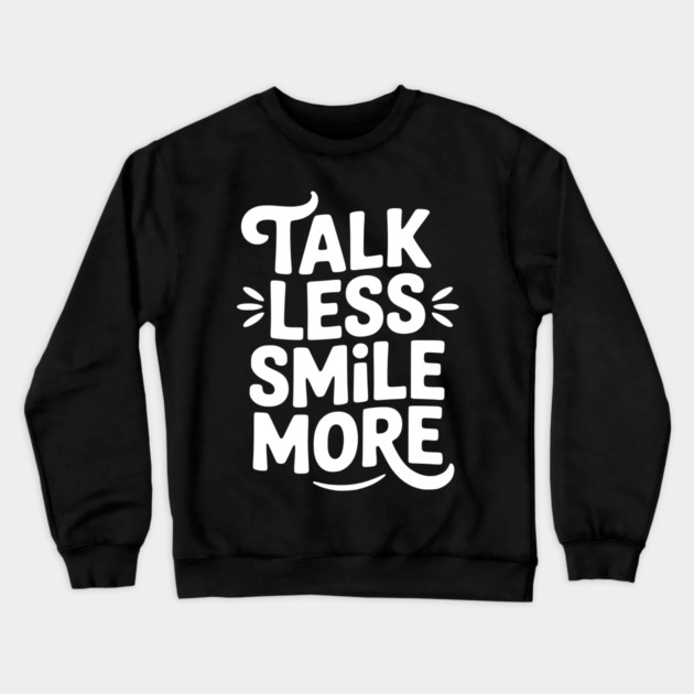 Talk Less Smile More Crewneck Sweatshirt by Frank Ring