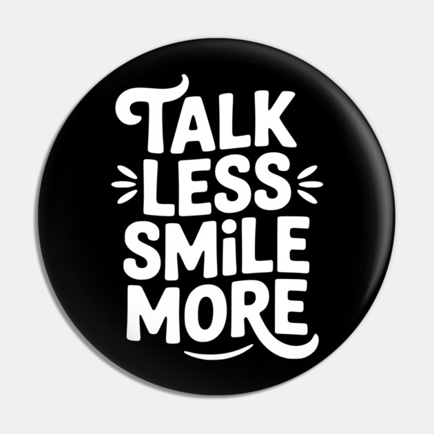 Talk Less Smile More Pin by Frank Ring