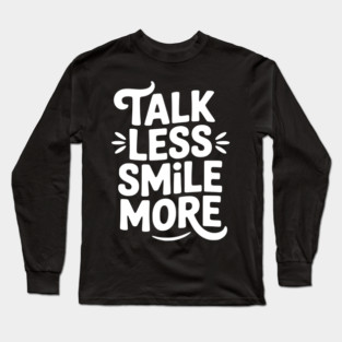 Talk Less Smile More Long Sleeve T-Shirt