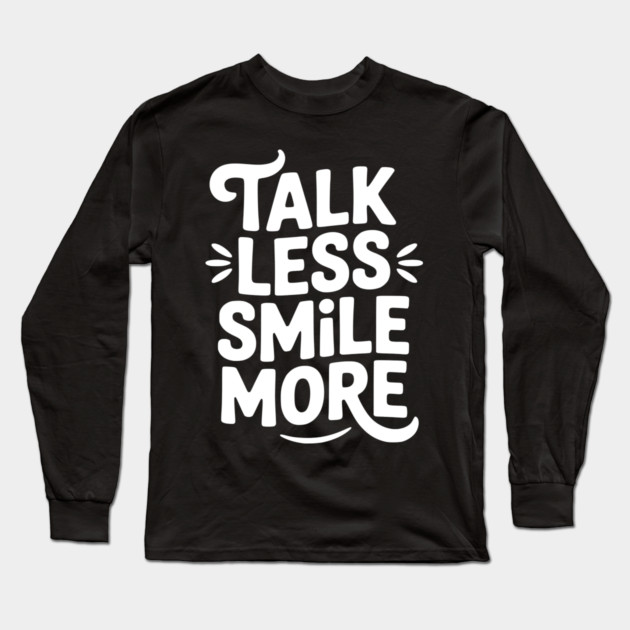Talk Less Smile More Long Sleeve T-Shirt by Frank Ring
