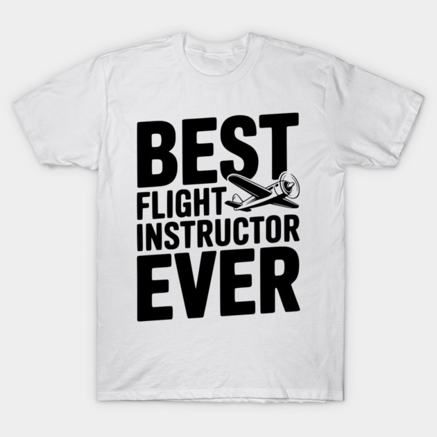 Best Flight Instructor Ever T-Shirt by Frank Ring