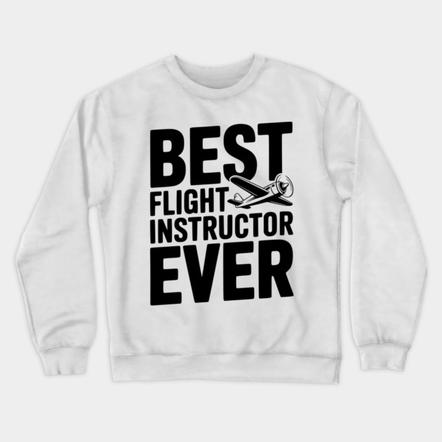 Best Flight Instructor Ever Crewneck Sweatshirt by Frank Ring