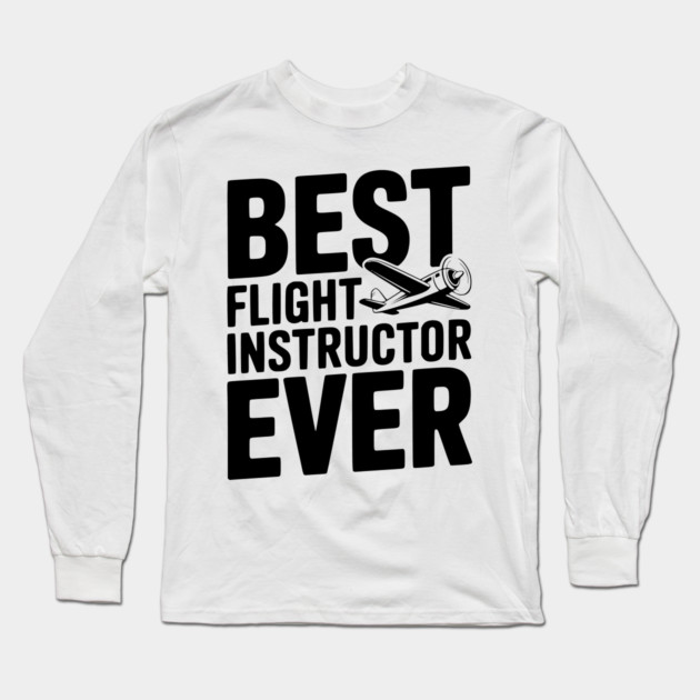 Best Flight Instructor Ever Long Sleeve T-Shirt by Frank Ring