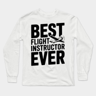 Best Flight Instructor Ever Long Sleeve T-Shirt