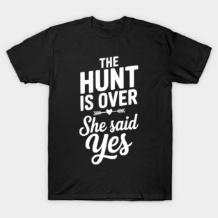 The Hunt is Over She Said Yes T-Shirt