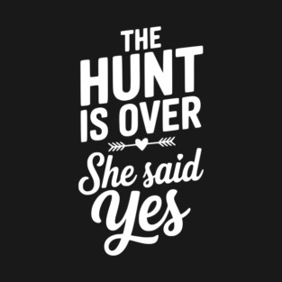 The Hunt is Over She Said Yes T-Shirt