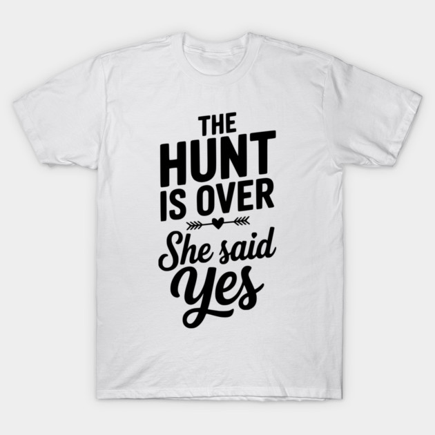 The Hunt is Over She Said Yes T-Shirt by Frank Ring