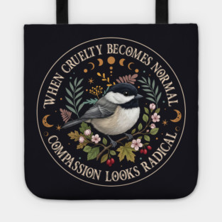 When Cruelty Becomes Normal Compassion Looks Radical Tote