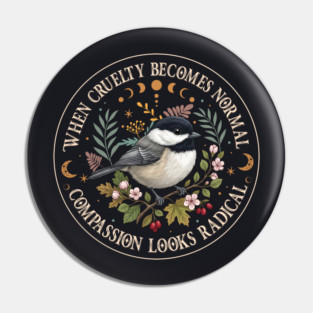 When Cruelty Becomes Normal Compassion Looks Radical Pin