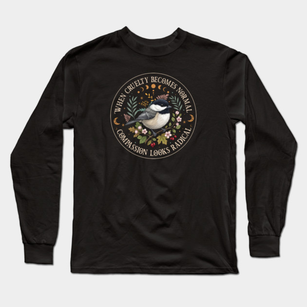 When Cruelty Becomes Normal Compassion Looks Radical Long Sleeve T-Shirt by Charles's Store 8