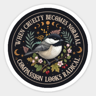 When Cruelty Becomes Normal Compassion Looks Radical Sticker