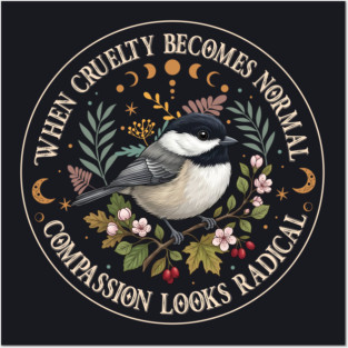 When Cruelty Becomes Normal Compassion Looks Radical Posters and Art