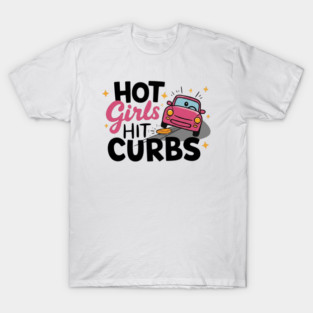 Hot Girls Hit Curbs T-Shirt