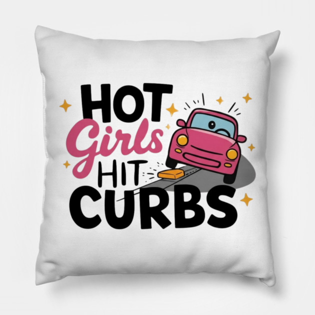 Hot Girls Hit Curbs Pillow by Litehouse Tees