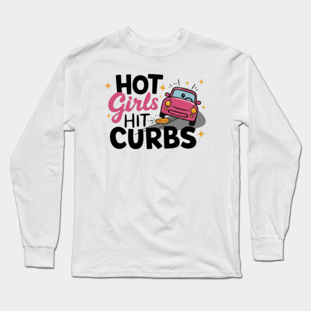 Hot Girls Hit Curbs Long Sleeve T-Shirt by Litehouse Tees