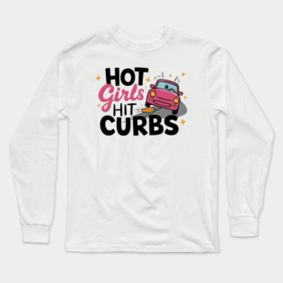 Hot Girls Hit Curbs Long Sleeve T-Shirt