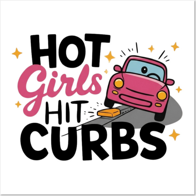 Hot Girls Hit Curbs Wall Art by Litehouse Tees