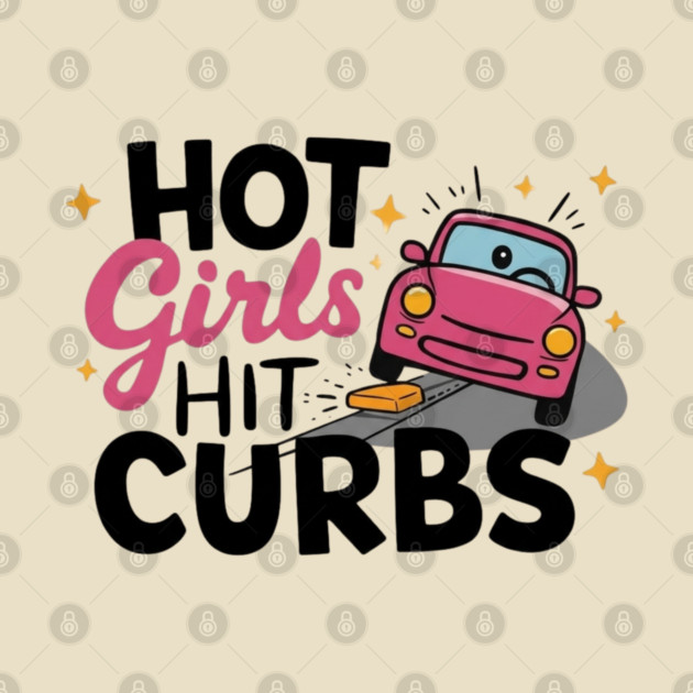 Hot Girls Hit Curbs by Litehouse Tees