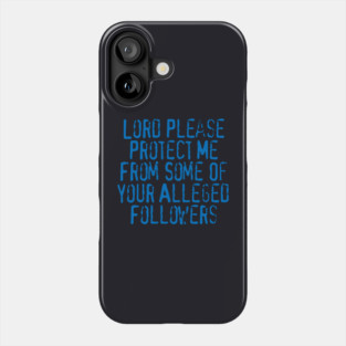 Lord Please Protect Me From Some Of Your Alleged Followers Phone Case