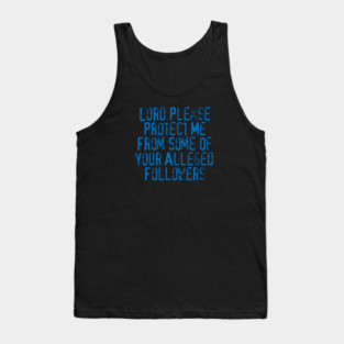 Lord Please Protect Me From Some Of Your Alleged Followers Tank Top