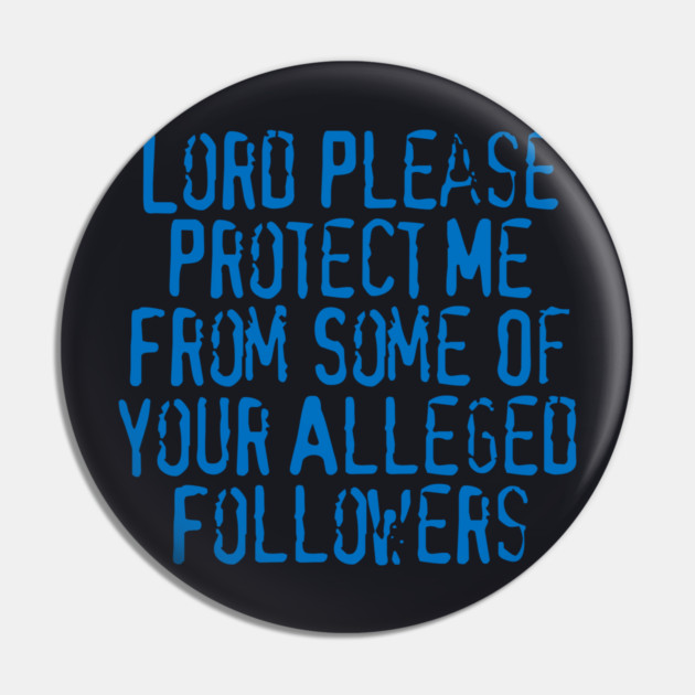 Lord Please Protect Me From Some Of Your Alleged Followers Pin by Charles's Store 8