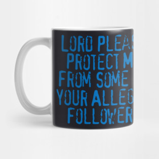 Lord Please Protect Me From Some Of Your Alleged Followers Mug