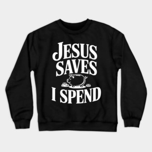 Jesus Saves I Spend Crewneck Sweatshirt