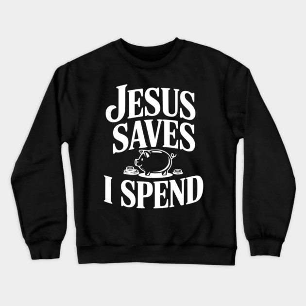 Jesus Saves I Spend Crewneck Sweatshirt by Frank Ring