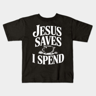 Jesus Saves I Spend Kids T-Shirt