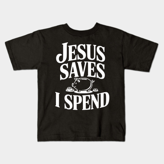 Jesus Saves I Spend Kids T-Shirt by Frank Ring