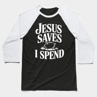 Jesus Saves I Spend Baseball T-Shirt