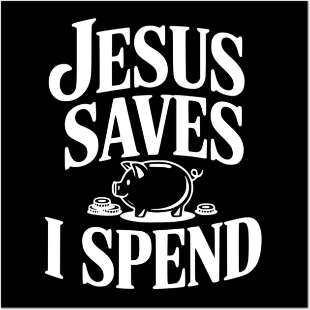 Jesus Saves I Spend Wall Art by Frank Ring