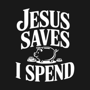 Jesus Saves I Spend T-Shirt