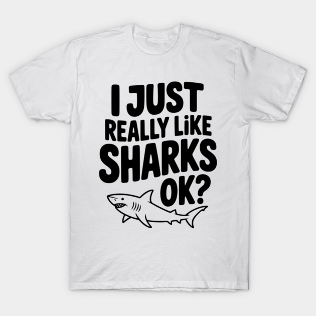 I Just Really Like Sharks Ok? T-Shirt by Frank Ring