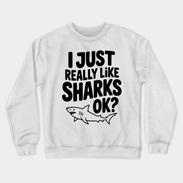 I Just Really Like Sharks Ok? Crewneck Sweatshirt by Frank Ring