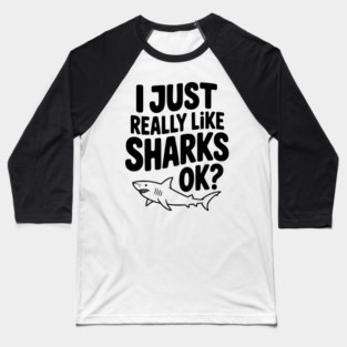 I Just Really Like Sharks Ok? Baseball T-Shirt