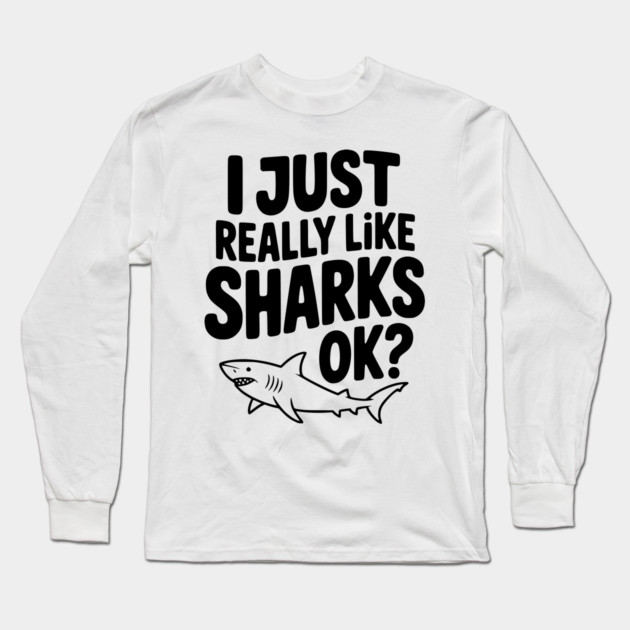 I Just Really Like Sharks Ok? Long Sleeve T-Shirt by Frank Ring