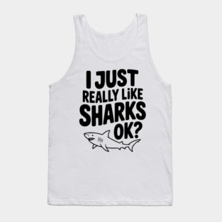 I Just Really Like Sharks Ok? Tank Top