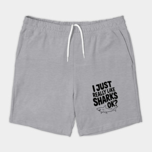 I Just Really Like Sharks Ok? Shorts