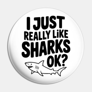 I Just Really Like Sharks Ok? Pin