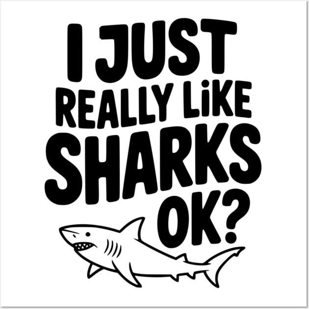 I Just Really Like Sharks Ok? Wall Art by Frank Ring