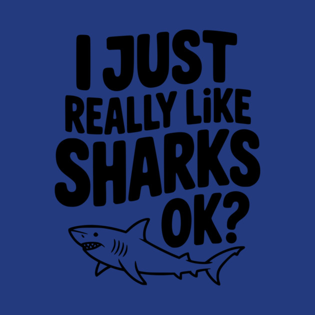 I Just Really Like Sharks Ok? by Frank Ring