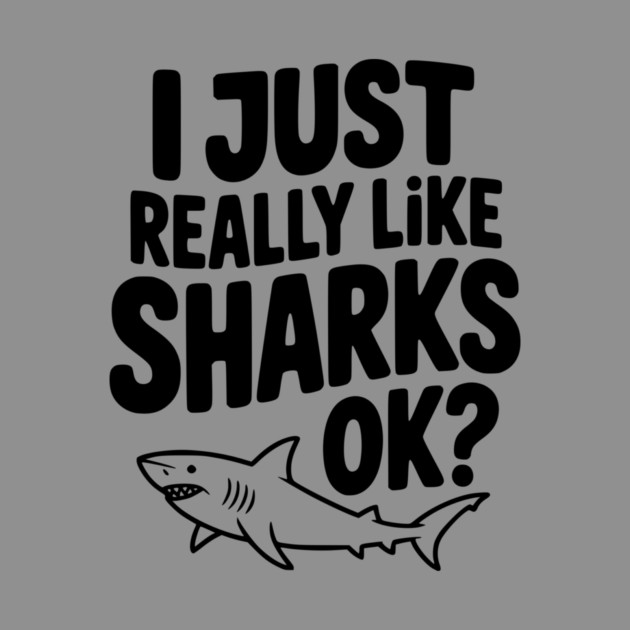I Just Really Like Sharks Ok? by Frank Ring