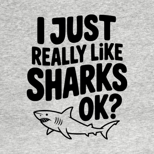 I Just Really Like Sharks Ok? by Frank Ring