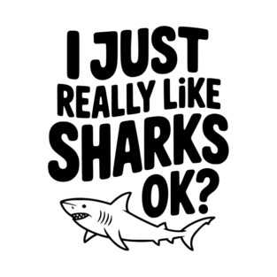 I Just Really Like Sharks Ok? T-Shirt