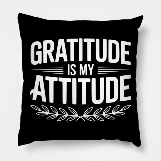 Gratitude is My Attitude Pillow by Frank Ring