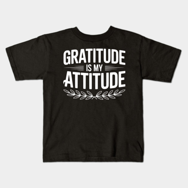 Gratitude is My Attitude Kids T-Shirt by Frank Ring